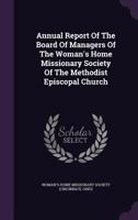 Annual Report Of The Board Of Managers Of The Woman's Home Missionary Society Of The Methodist Episcopal Church 1179022858 Book Cover