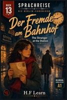 Der Fremde am Bahnhof / The Stranger at the Station (Sprachreise: Die Berlin-Chroniken, Buch 13): Bilingual German Graded Reader for Beginners (CEFR ... Series (Books 1–20)) (German Edition) B0HBQBG5SV Book Cover
