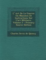 L' Art De La Guerre: Ou Maximes Et Instructions Sur L'art Militaire; Volume 2 129384635X Book Cover