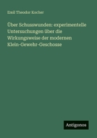 Über Schusswunden: experimentelle Untersuchungen über die Wirkungsweise der modernen Klein-Gewehr-Geschosse (German Edition) 3386946321 Book Cover