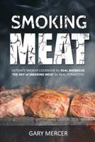 Smoking Meat: Ultimate Smoker Cookbook for Real Barbecue, The Art of Smoking Meat for Real Pitmasters 1975935004 Book Cover