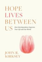 Hope Lives between Us: How Interdependence Improves Your Life and Our World 1544537166 Book Cover