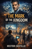 The Mark of the Kingdom: A Prophetic Thriller (The Kingdom Trilogy) B0GWQSM79H Book Cover