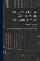 Siebenstellige Gaussische Logarithmen: Zur Auffindung des Logarithmus der Summe oder Differenz zweier Zahlen Deren Logarithmen gegeben sind 1019132108 Book Cover