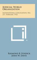 Judicial World Organization: International Conciliation, No. 277, February, 1932 125872314X Book Cover