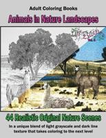 Adult Coloring Books: Animals in Nature Landscapes: 44 Realistic Original Nature Scenes: A Unique Blend of Light Grayscale and Dark Line Texture Takes Coloring to the Next Level 1539013723 Book Cover