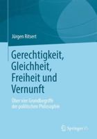 Gerechtigkeit, Gleichheit, Freiheit und Vernunft: Über vier Grundbegriffe der politischen Philosophie 3658005580 Book Cover