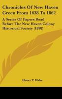 Chronicles of New Haven Green from 1638 to 1862: A Series of Papers Read Before the New Haven Colony Historical Society 1016622163 Book Cover