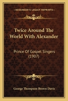 Twice Around the World With Alexander, Prince of Gospel Singers 1165805359 Book Cover