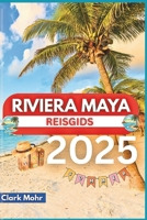 RIVIERA MAYA REISGIDS 2025: Ervaar de magie van zonovergoten bestemmingen (Dutch Edition) B0FHWGGC1H Book Cover