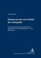 «Heimat Ist Wie Eine Goettin Der Antiquitaet»: Lebensperspektiven Junger Griechischer Migrantinnen Und Remigrantinnen - Kreativ Geschrieben 3631366639 Book Cover
