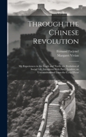 Through the Chinese Revolution; my Experiences in the South and North; the Evolution of Social Life; Interviews With Party Leaders; an Unconstitutional Loan-the Coup D'etat 1022191969 Book Cover
