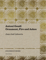 Antoni Gaudí: Ornament, Fire and Ashes 8493923168 Book Cover