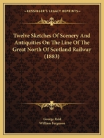 Twelve Sketches of Scenery and Antiquities on the Line of the Great North of Scotland Railway 1437357911 Book Cover
