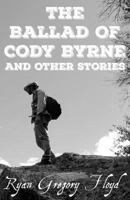 The Ballad Of Cody Byrne: And Other Stories 0998501360 Book Cover