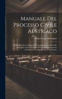 Manuale Del Processo Civile Austriaco: O Sia Raccolta Ordinata Delle Leggi Relative Alla Civile Procedura Giusta Il Nuovo Piano Di Organizzazione Giud 1020100494 Book Cover