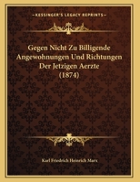 Gegen Nicht Zu Billigende Angewohnungen Und Richtungen Der Jetzigen Aerzte (1874) 1149608110 Book Cover