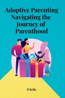 Adoptive Parenting Navigating the Journey of Parenthood 1805285181 Book Cover