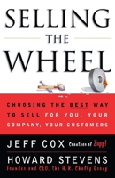 Selling The Wheel: Choosing The Best Way To Sell For You Your Company Your Customers 0684856018 Book Cover