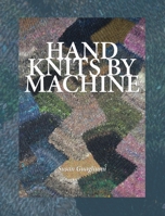 Hand Knits by Machine: The Ultimate Guide for Hand and Machine Knitters 1733312145 Book Cover