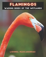 Flamingos: Wading birds of the wetlands 1949002551 Book Cover