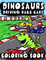 Dinosaurs Driving Race Cars Coloring Book : Cute and Fun Dinosaur and Car Coloring Book for Kids and Toddlers 1085995607 Book Cover