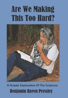 Are We Making This Too Hard?: A Simpler Explanation Of The Scriptures B08R8Y3YDX Book Cover
