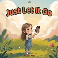Just Let It Go: A Social Emotional Learning Picture Book About Letting Go of Anger, Managing Big Emotions, and Finding Peace (Better Words) 1972652877 Book Cover