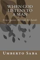 When God Listens to a Man: Grace Passes Through His Hands 1479373680 Book Cover