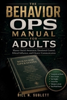 The Behavior Ops Manual for Adults: Master Social Awareness, Emotional Control, Ethical Influence, and Clearer Communication B0H56BLTTR Book Cover
