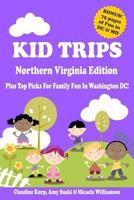 Kid Trips Northern Virginia Edition: Your Family's Guide To Local Fun! 1482310783 Book Cover