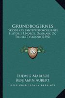 Grundbogernes: Skjode Og Panteprotokollernes Historie I Norge, Danmark Og Tildels Tyskland (1892) 1161003444 Book Cover