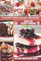 Sugar Free Dessert Cookbook 100 Low Carb Dessert Recipe: Easy Keto Desserts Cookbook for Shed Weight, Lower Cholesterol Sugar-Free Sweets, Bread & More Ketogenic Diet Recipes B08JPT7CSJ Book Cover
