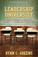 Leadership University: 52 Weekly Leadership Lessons on Becoming the Leader Others Will Beg to Follow 0984263195 Book Cover