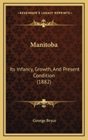 Manitoba: Its Infancy, Growth, And Present Condition 1017759693 Book Cover