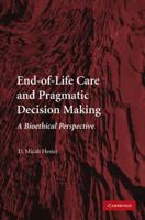 End-of-Life Care and Pragmatic Decision Making: A Bioethical Perspective 0521130735 Book Cover