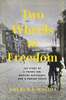 Two Wheels to Freedom: The Daring Young Jew Who Defied Hitler and Saved Lives in Wartime Berlin 1639367225 Book Cover