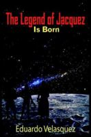 The Legend of Jacquez Is Born 1418485888 Book Cover