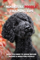 Miniature Poodle Training Tips: What You Need To Know Before Raising A Miniature Poodle: How To Raise A Well-Trained Miniature Poodle B09CKWDST6 Book Cover