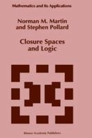Closure Spaces and Logic (Mathematics and Its Applications) 0792341104 Book Cover