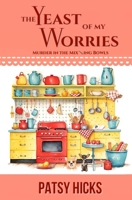 The Yeast of My Worries (Murder in the Mix--Ing Bowls) 1088165427 Book Cover