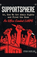 SupportSphere: Or, How We Got Admin Rights and Fired the Boss: An Office Combat LitRPG B0H4Q1CSDR Book Cover