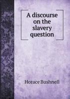 A Discourse on the Slavery Question: Delivered in the North Church, Hartford, Thursday Evening, Jan. 10, 1839. 1275842135 Book Cover