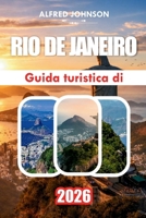 GUIDA TURISTICA DI RIO DE JANEIRO 2026: Esperienze locali, bellezza costiera, cultura di strada e avventure indimenticabili (Italian Edition) B0H1HKMRYM Book Cover