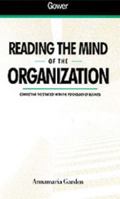 Reading the Mind of the Organization: Connecting the Strategy With the Psychology of the Business 0566079984 Book Cover