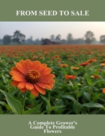 From Seed To Sale: A Complete Grower'S Guide To Profitable Flowers B0FRRZDYVV Book Cover