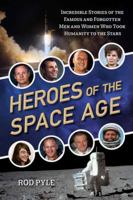 Heroes of the Space Age: Incredible Stories of the Famous and Forgotten Men and Women Who Took Humanity  to the Stars 1633885240 Book Cover