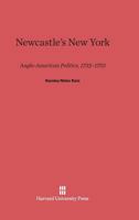 Newcastle's New York: Anglo-American Politics, 1732-1753 0674494172 Book Cover
