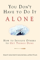 You Don't Have to Do It Alone: How to Involve Others to Get Things Done 157675278X Book Cover