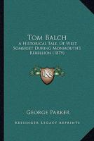 Tom Balch: A Historical Tale, Of West Somerset During Monmouth's Rebellion 1104416476 Book Cover